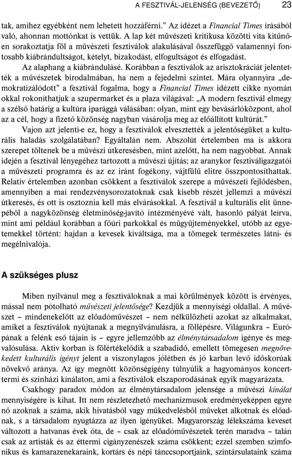 elfogadást. Az alaphang a kiábrándulásé. Korábban a fesztiválok az arisztokráciát jelentették a művészetek birodalmában, ha nem a fejedelmi szintet.