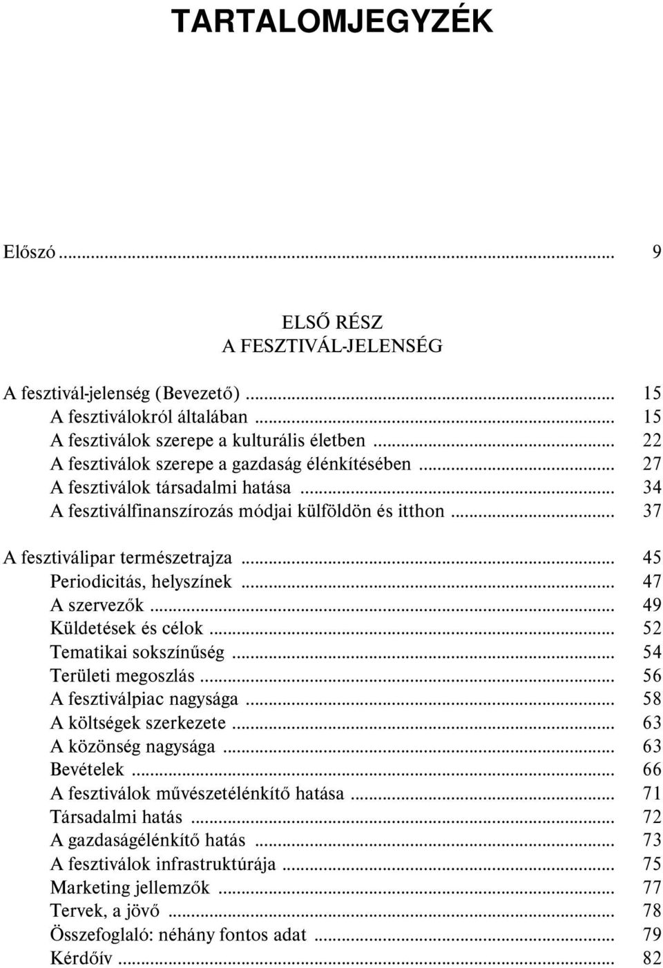 .. 45 Periodicitás, helyszínek... 47 A szervezők... 49 Küldetések és célok... 52 Tematikai sokszínűség... 54 Területi megoszlás... 56 A fesztiválpiac nagysága... 58 A költségek szerkezete.