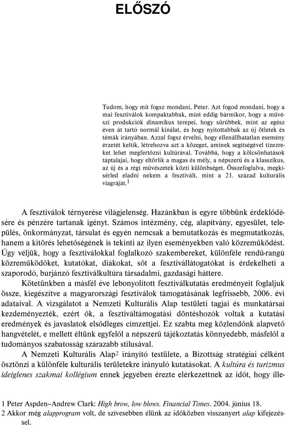 nyitottabbak az új ötletek és témák irányában. Azzal fogsz érvelni, hogy ellenállhatatlan esemény érzetét keltik, létrehozva azt a közeget, aminek segítségével tízezreket lehet megfertőzni kultúrával.