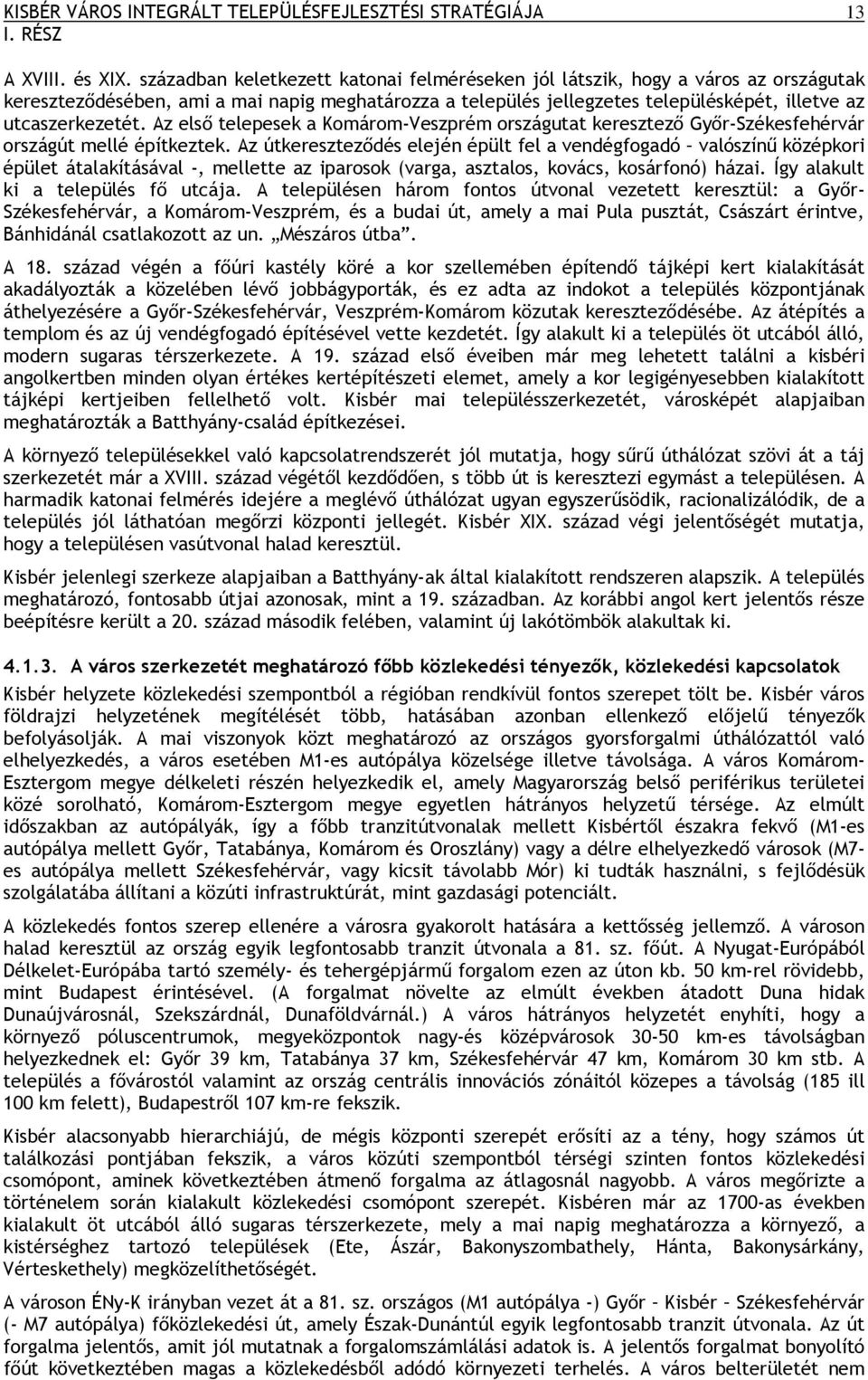 Az első telepesek a Komárom-Veszprém országutat keresztező Győr-Székesfehérvár országút mellé építkeztek.