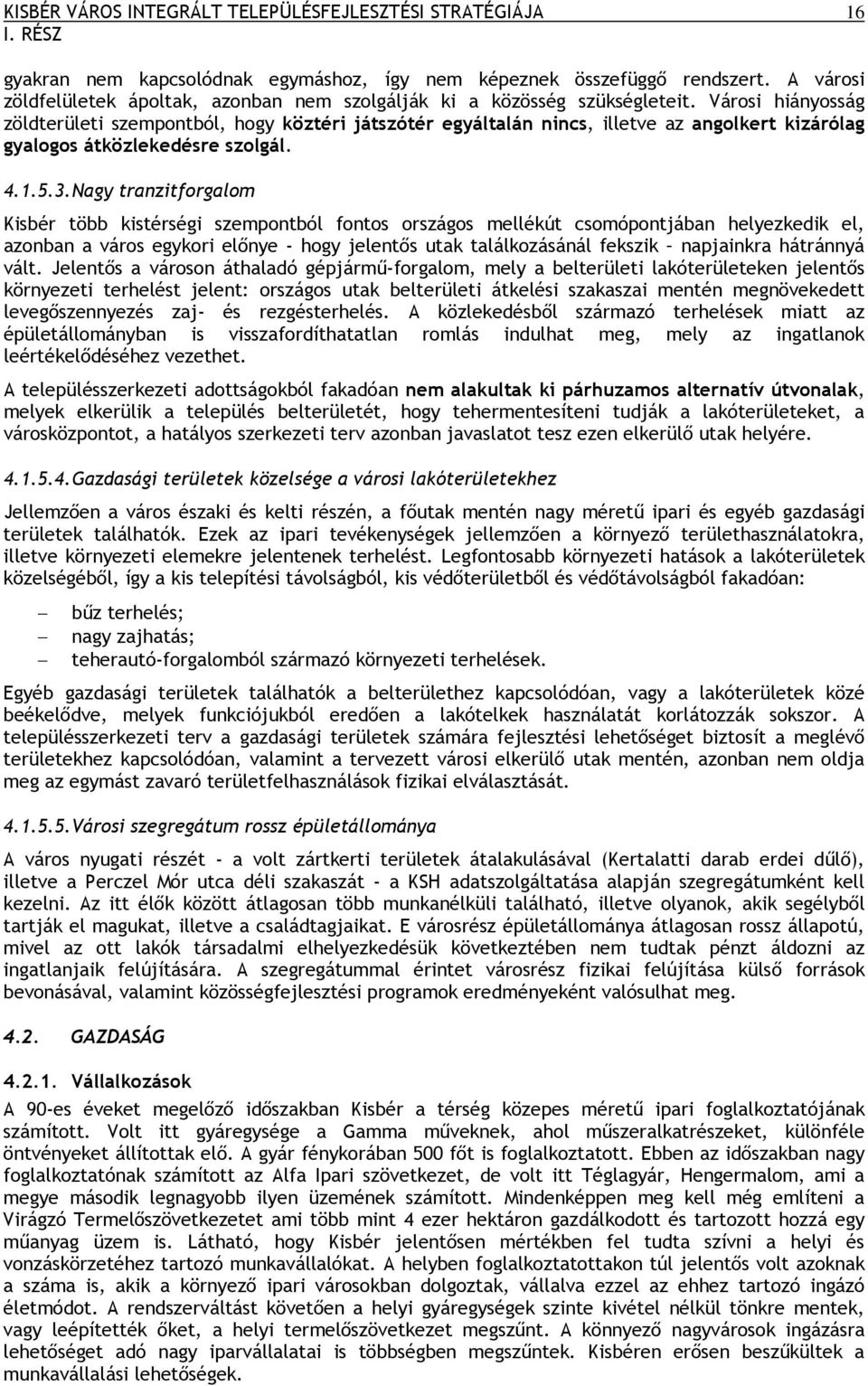 Városi hiányosság zöldterületi szempontból, hogy köztéri játszótér egyáltalán nincs, illetve az angolkert kizárólag gyalogos átközlekedésre szolgál. 4.1.5.3.