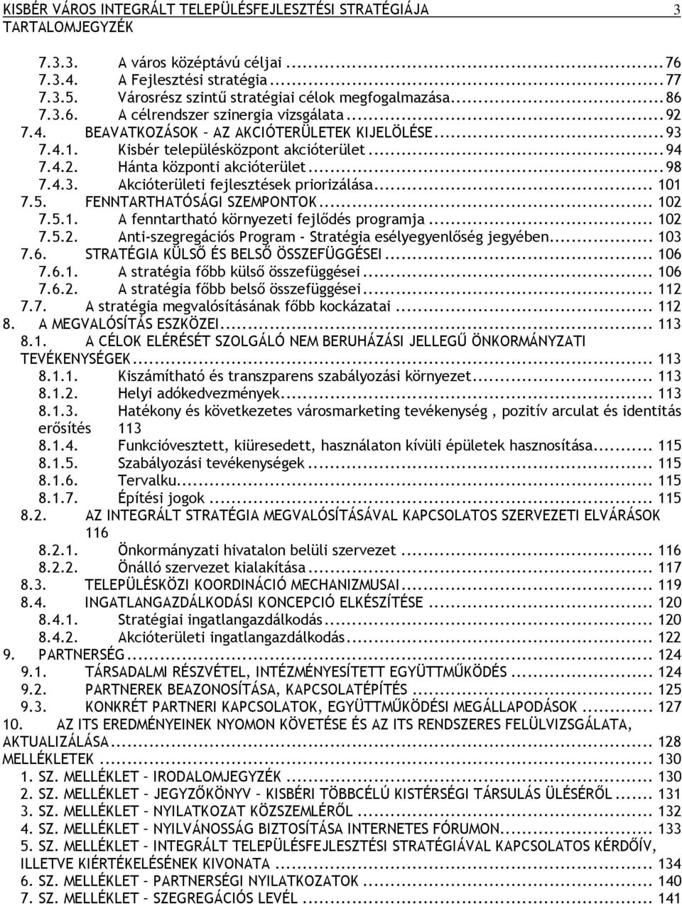 ..94 7.4.2. Hánta központi akcióterület...98 7.4.3. Akcióterületi fejlesztések priorizálása... 101 7.5. FENNTARTHATÓSÁGI SZEMPONTOK... 102 7.5.1. A fenntartható környezeti fejlődés programja... 102 7.5.2. Anti-szegregációs Program - Stratégia esélyegyenlőség jegyében.