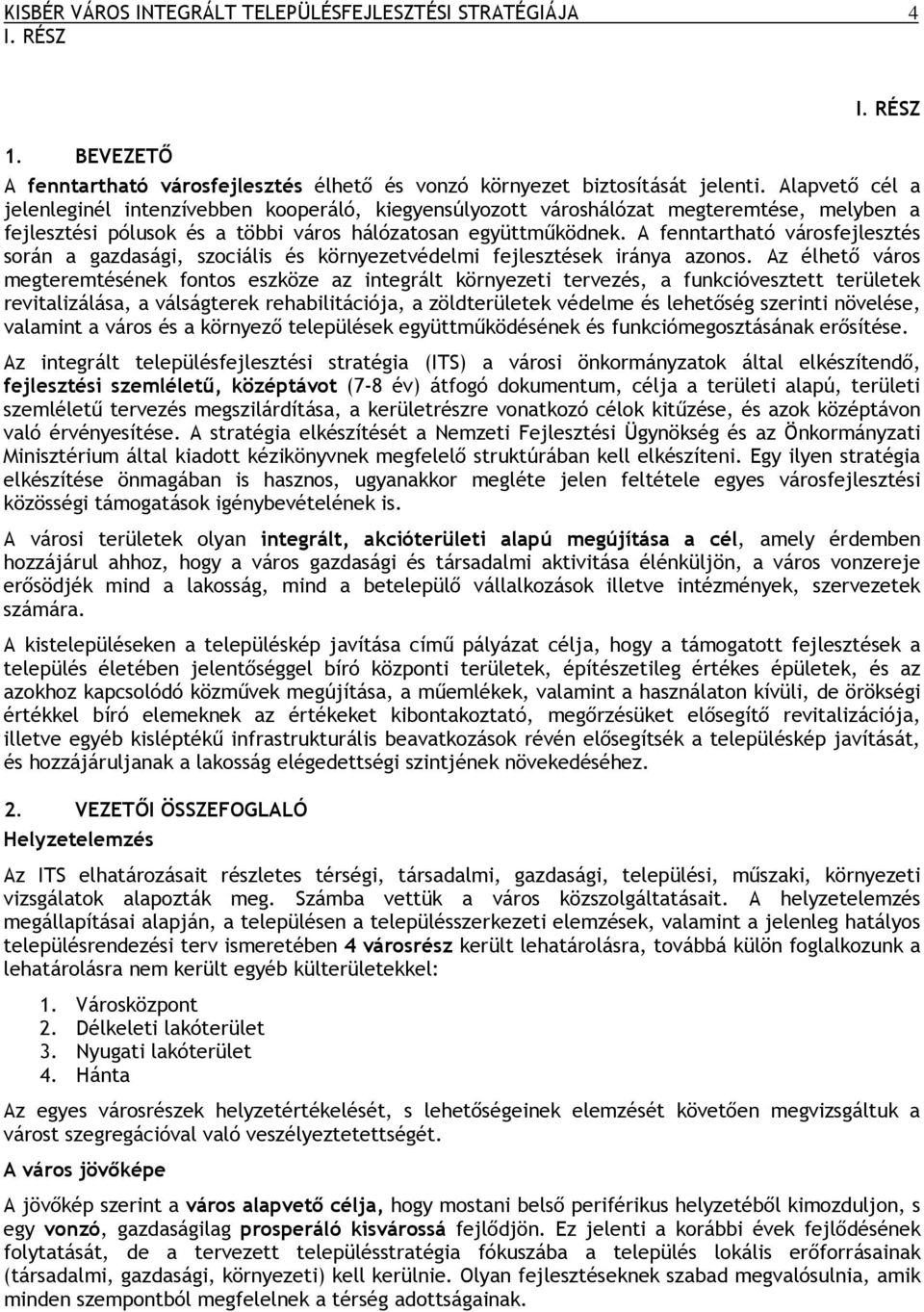 A fenntartható városfejlesztés során a gazdasági, szociális és környezetvédelmi fejlesztések iránya azonos.