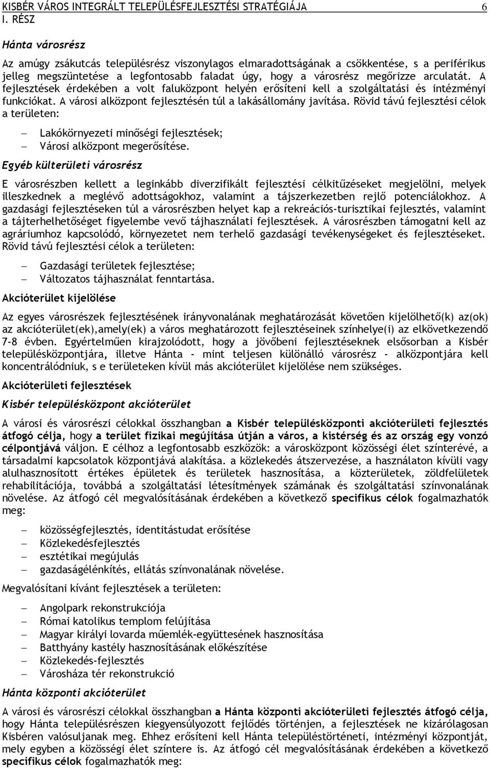 arculatát. A fejlesztések érdekében a volt faluközpont helyén erősíteni kell a szolgáltatási és intézményi funkciókat. A városi alközpont fejlesztésén túl a lakásállomány javítása.