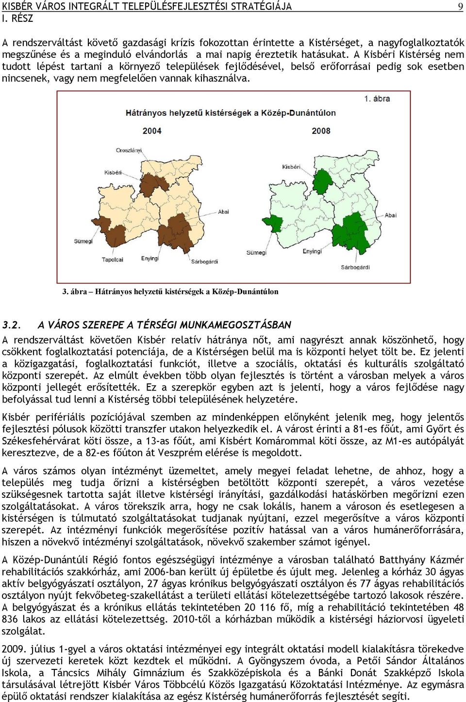 A Kisbéri Kistérség nem tudott lépést tartani a környező települések fejlődésével, belső erőforrásai pedig sok esetben nincsenek, vagy nem megfelelően vannak kihasználva. 3.