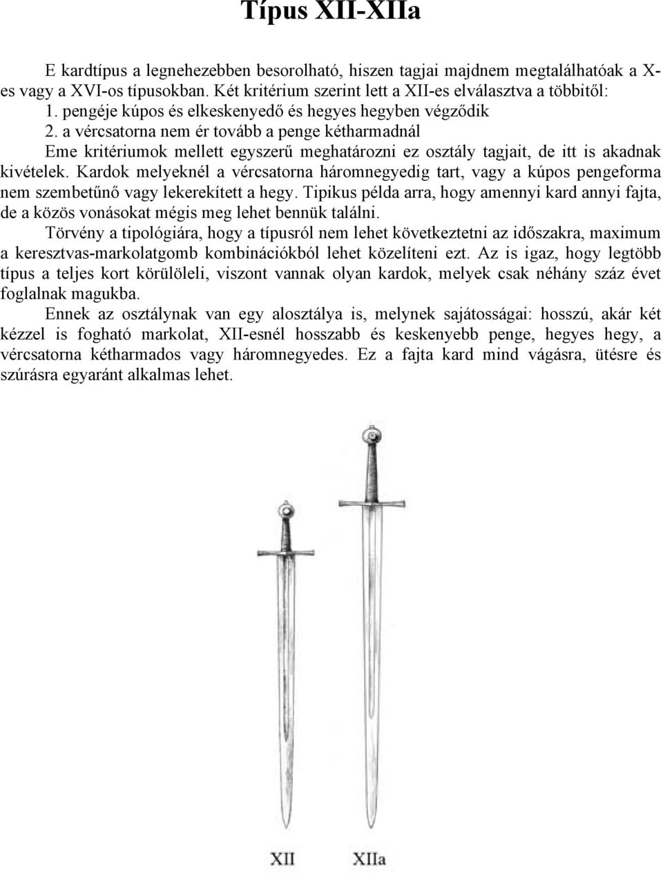 a vércsatorna nem ér tovább a penge kétharmadnál Eme kritériumok mellett egyszerű meghatározni ez osztály tagjait, de itt is akadnak kivételek.