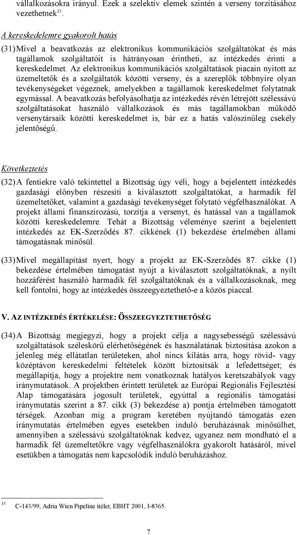 Az elektronikus kommunikációs szolgáltatások piacain nyitott az üzemeltetők és a szolgáltatók közötti verseny, és a szereplők többnyire olyan tevékenységeket végeznek, amelyekben a tagállamok