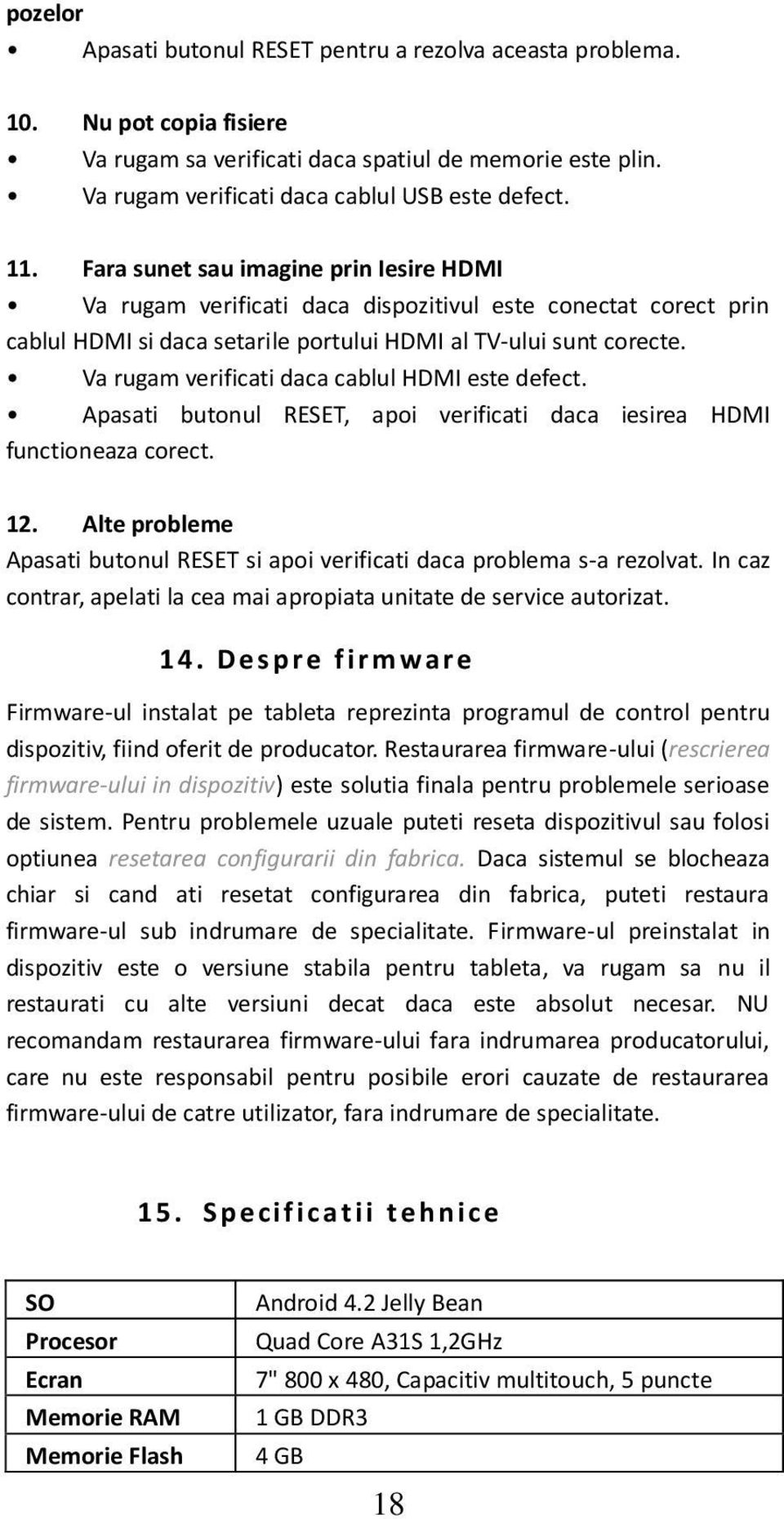 Va rugam verificati daca cablul HDMI este defect. Apasati butonul RESET, apoi verificati daca iesirea HDMI functioneaza corect. 12.