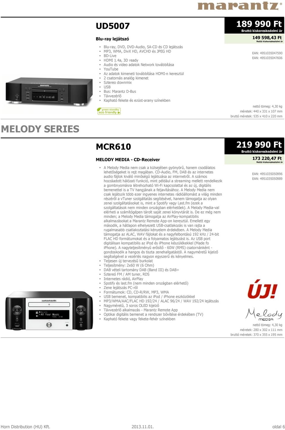 fekete és ezüst-arany színekben MCR610 MELODY MEDIA - CD-Receiver A Melody Media nem csak a külsejében gyönyörű, hanem csodálatos lehetőségeket is rejt magában.