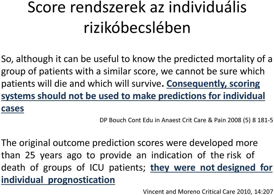 Consequently, scoring systems should not be used to make predictions for individual cases DP Bouch Cont Edu in Anaest Crit Care & Pain 2008 (5) 8 181-5 The