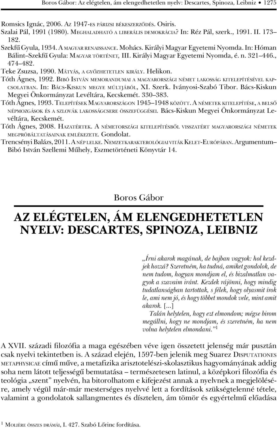 In: Hóman Bálint Szekfû Gyula: MAGYAR TÖRTÉNET, III. Királyi Magyar Egyetemi Nyomda, é. n. 321 446., 474 482. Teke Zsuzsa, 1990. MÁTYÁS, A GYÔZHETETLEN KIRÁLY. Helikon. Tóth Ágnes, 1992.