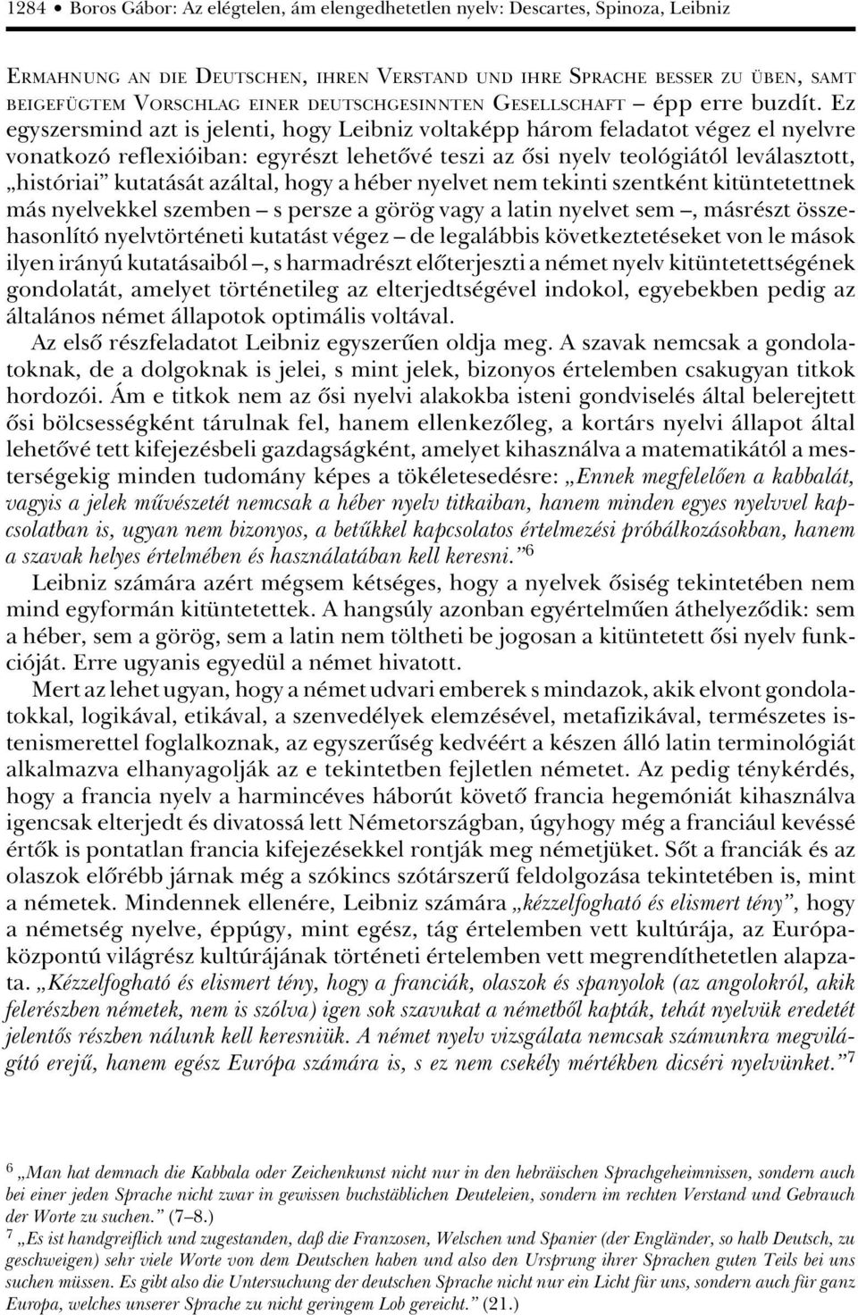 Ez egyszersmind azt is jelenti, hogy Leibniz voltaképp három feladatot végez el nyelvre vonatkozó reflexióiban: egyrészt lehetôvé teszi az ôsi nyelv teológiától leválasztott, históriai kutatását