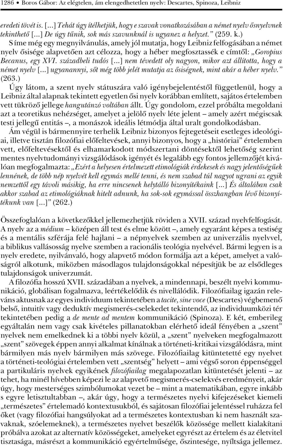 ) S íme még egy megnyilvánulás, amely jól mutatja, hogy Leibniz felfogásában a német nyelv ôsisége alapvetôen azt célozza, hogy a héber megfosztassék e címtôl: Goropius Becanus, egy XVI.