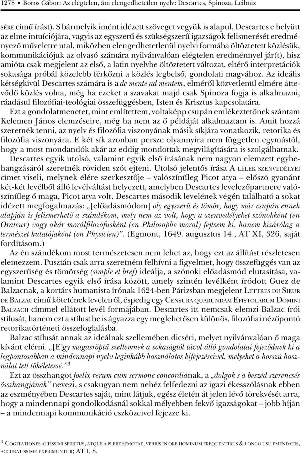 elengedhetetlenül nyelvi formába öltöztetett közlésük, kommunikációjuk az olvasó számára nyilvánvalóan elégtelen eredménnyel jár(t), hisz amióta csak megjelent az elsô, a latin nyelvbe öltöztetett