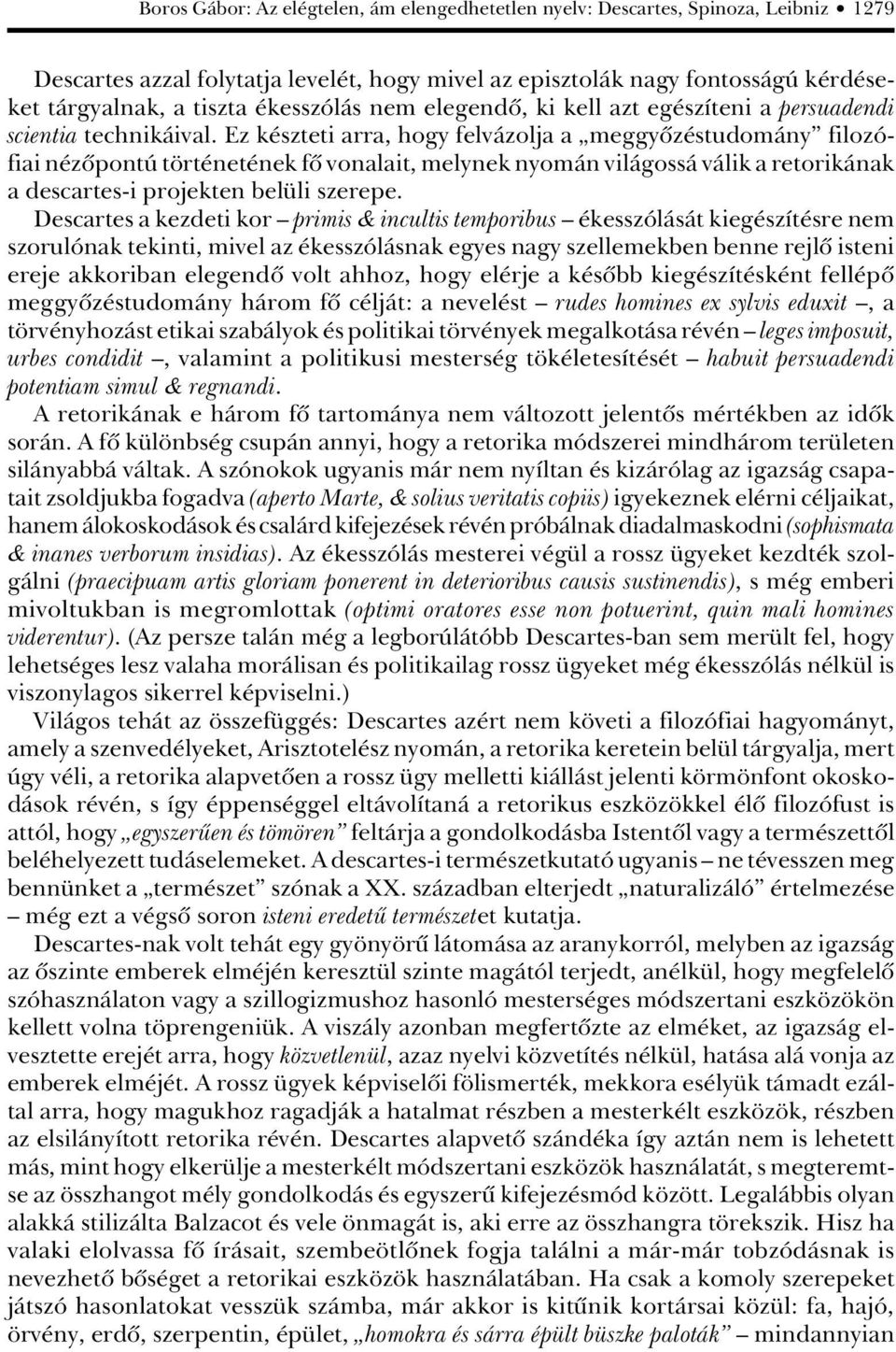 Ez készteti arra, hogy felvázolja a meggyôzéstudomány filozófiai nézôpontú történetének fô vonalait, melynek nyomán világossá válik a retorikának a descartes-i projekten belüli szerepe.