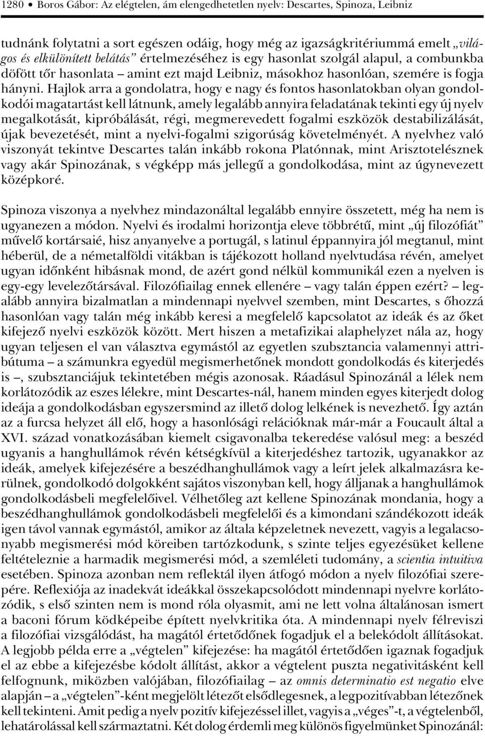 Hajlok arra a gondolatra, hogy e nagy és fontos hasonlatokban olyan gondolkodói magatartást kell látnunk, amely legalább annyira feladatának tekinti egy új nyelv megalkotását, kipróbálását, régi,