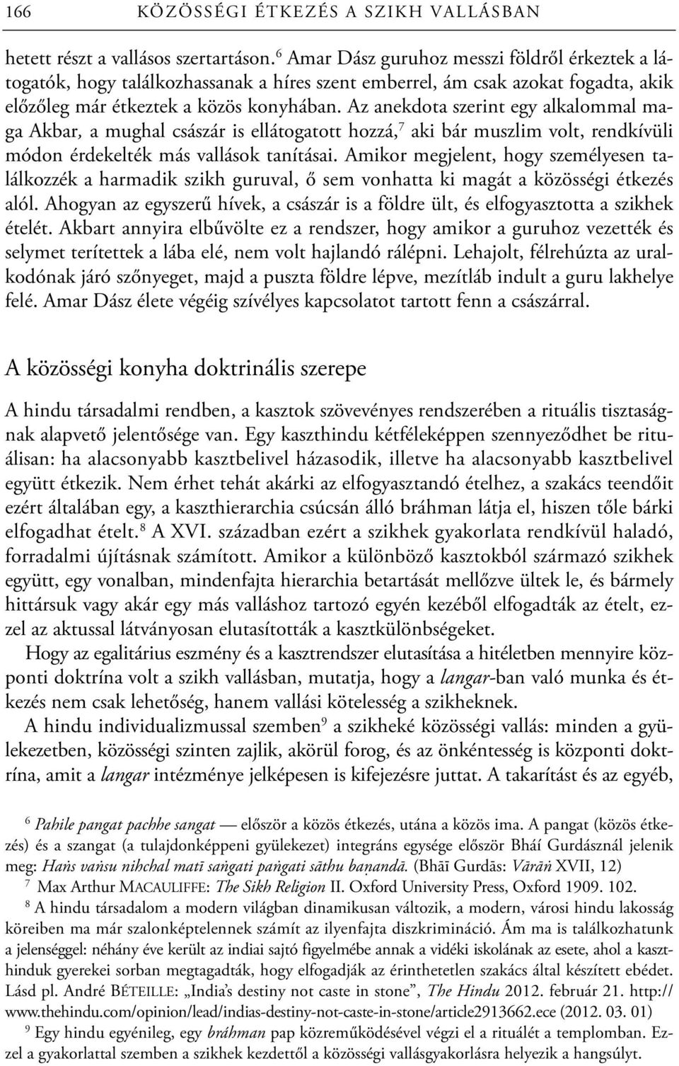 Az anekdota szerint egy alkalommal maga Akbar, a mughal császár is ellátogatott hozzá, 7 aki bár muszlim volt, rendkívüli módon érdekelték más vallások tanításai.