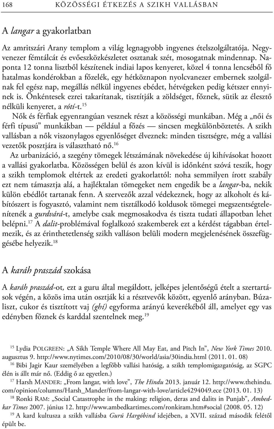 Naponta 12 tonna lisztből készítenek indiai lapos kenyeret, közel 4 tonna lencséből fő hatalmas kondérokban a főzelék, egy hétköznapon nyolcvanezer embernek szolgálnak fel egész nap, megállás nélkül