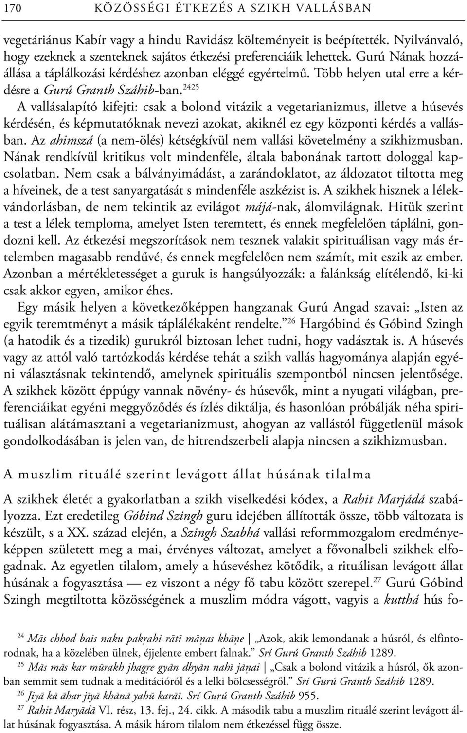 2425 A vallásalapító kifejti: csak a bolond vitázik a vegetarianizmus, illetve a húsevés kérdésén, és képmutatóknak nevezi azokat, akiknél ez egy központi kérdés a vallásban.