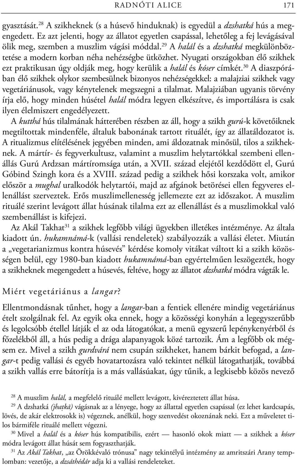 29 A halál és a dzshatká megkülönböztetése a modern korban néha nehézségbe ütközhet. Nyugati országokban élő szikhek ezt praktikusan úgy oldják meg, hogy kerülik a halál és kóser címkét.