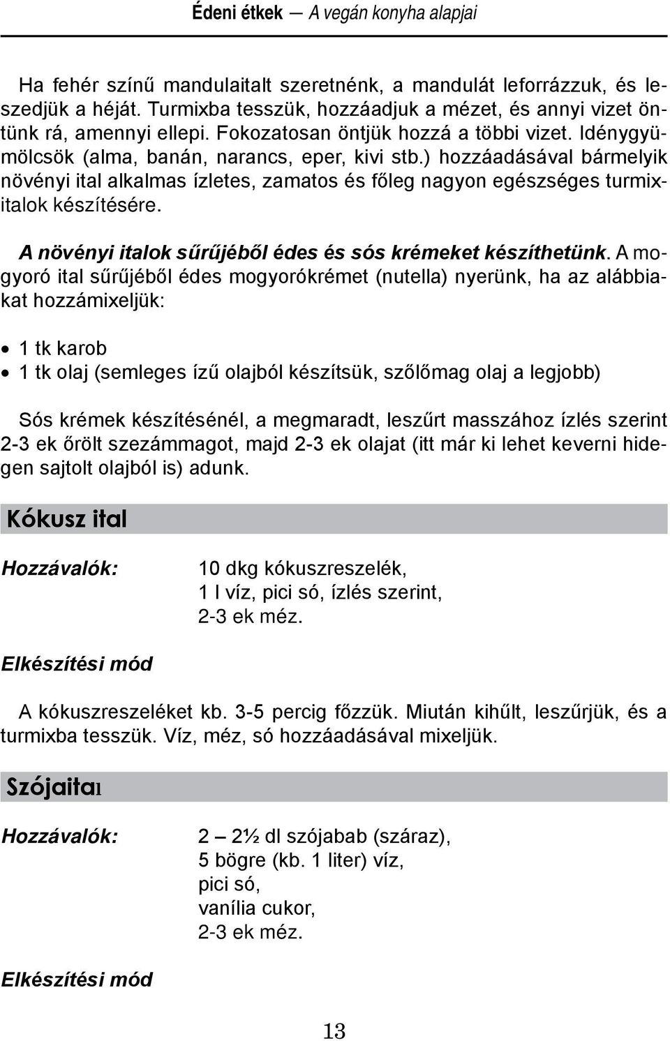 ) hozzáadásával bármelyik növényi ital alkalmas ízletes, zamatos és főleg nagyon egészséges turmixitalok készítésére. A növényi italok sűrűjéből édes és sós krémeket készíthetünk.