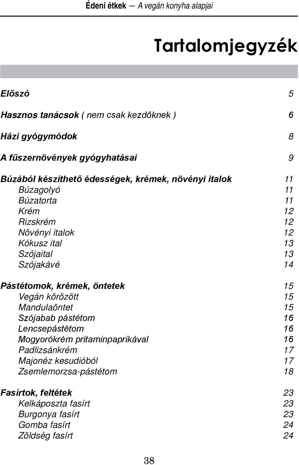 Pástétomok, krémek, öntetek 15 Vegán körözött 15 Mandulaöntet 15 Szójabab pástétom 16 Lencsepástétom 16 Mogyorókrém pritaminpaprikával 16