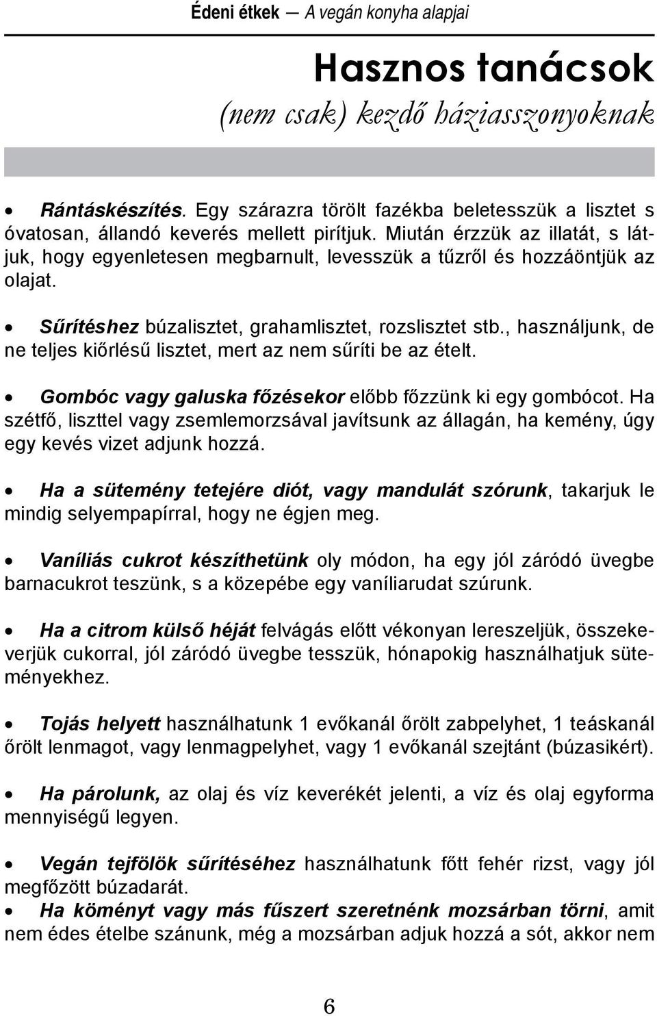 , használjunk, de ne teljes kiőrlésű lisztet, mert az nem sűríti be az ételt. Gombóc vagy galuska főzésekor előbb főzzünk ki egy gombócot.