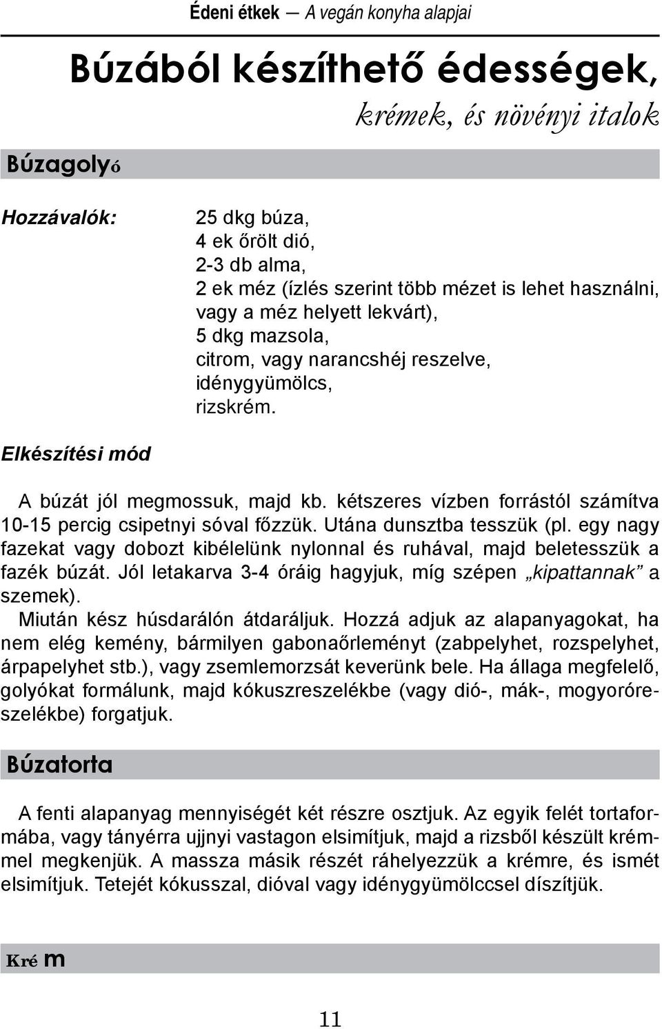 kétszeres vízben forrástól számítva 10-15 percig csipetnyi sóval főzzük. Utána dunsztba tesszük (pl. egy nagy fazekat vagy dobozt kibélelünk nylonnal és ruhával, majd beletesszük a fazék búzát.