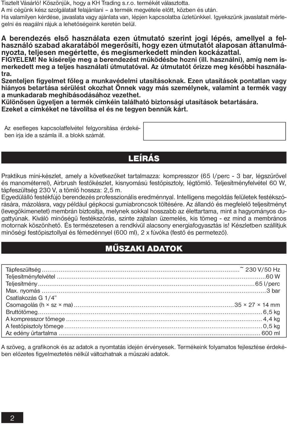 A berendezés első használata ezen útmutató szerint jogi lépés, amellyel a felhasználó szabad akaratából megerősíti, hogy ezen útmutatót alaposan áttanulmányozta, teljesen megértette, és