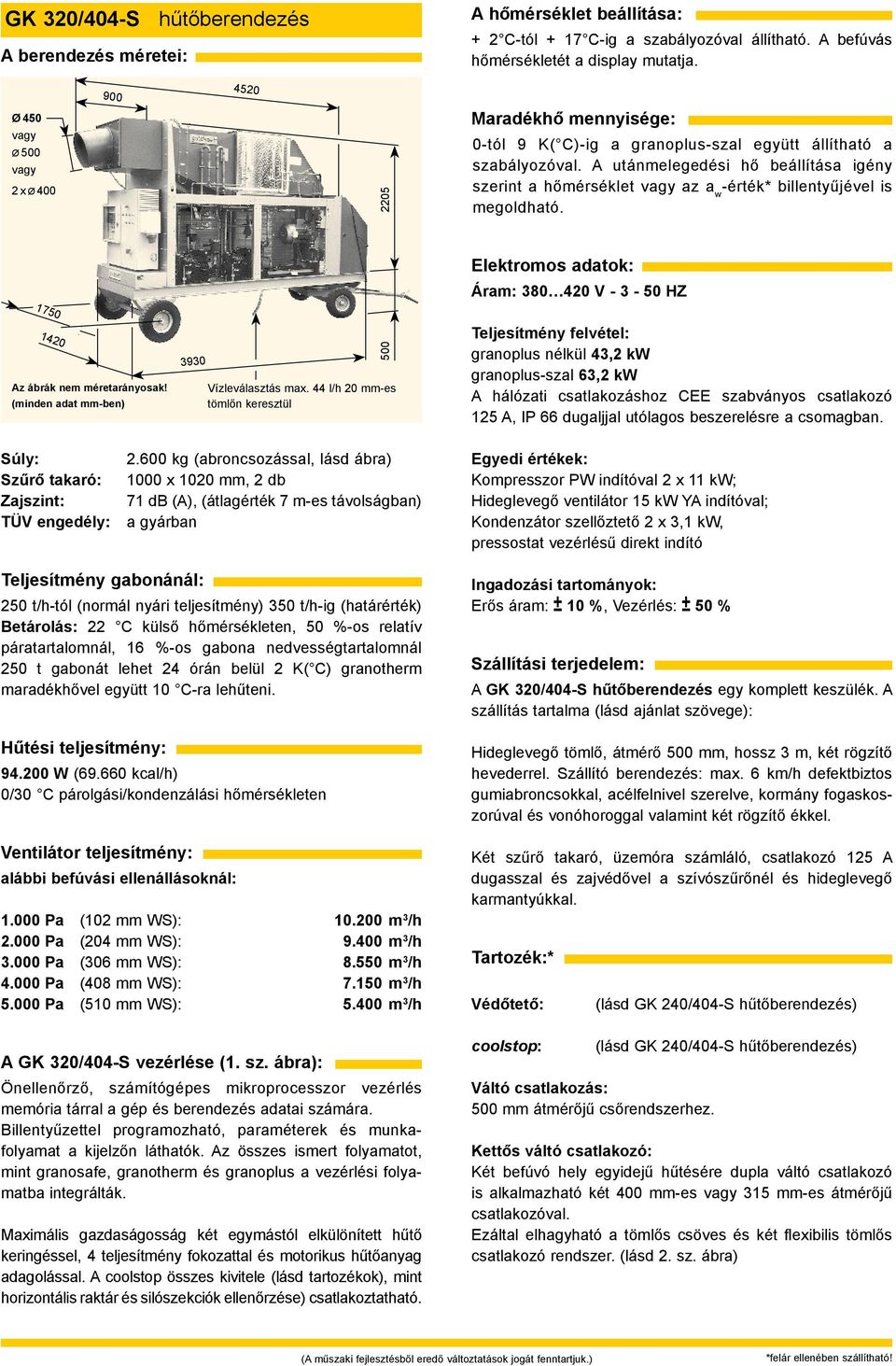 44 l/h 20 mm-es tömlőn keresztül Áram: 380 420 V - 3-50 HZ granoplus nélkül 43,2 kw granoplus-szal 63,2 kw A hálózati csatlakozáshoz CEE szabványos csatlakozó 125 A, IP 66 dugaljjal utólagos