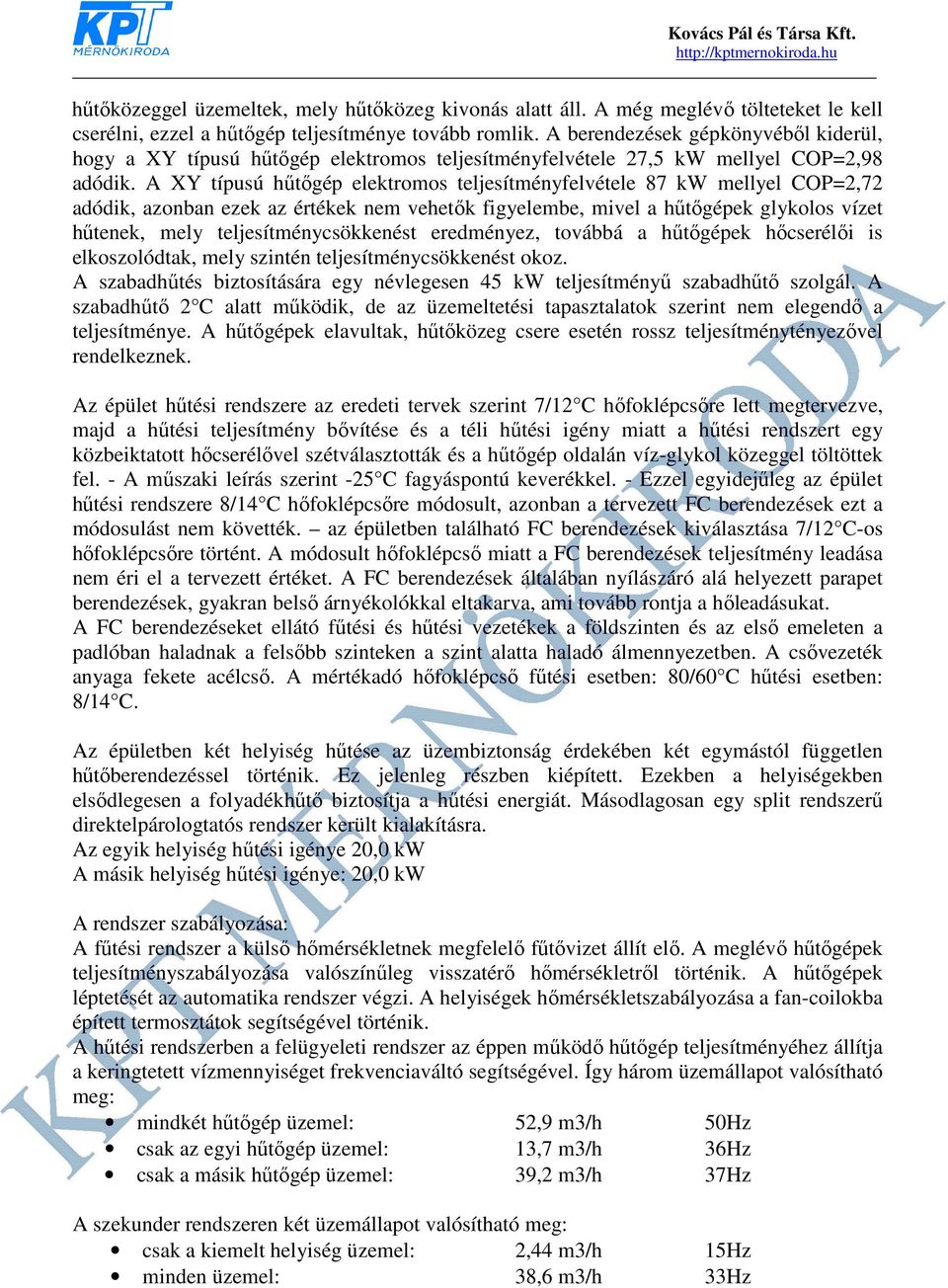 A XY típusú hűtőgép elektromos teljesítményfelvétele 87 kw mellyel COP=2,72 adódik, azonban ezek az értékek nem vehetők figyelembe, mivel a hűtőgépek glykolos vízet hűtenek, mely