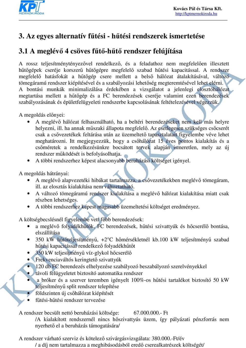 kapacitással. A rendszer megfelelő hatásfokát a hűtőgép csere mellett a belső hálózat átalakításával, változó tömegáramú rendszer kiépítésével és a szabályozási lehetőség megteremtésével lehet elérni.