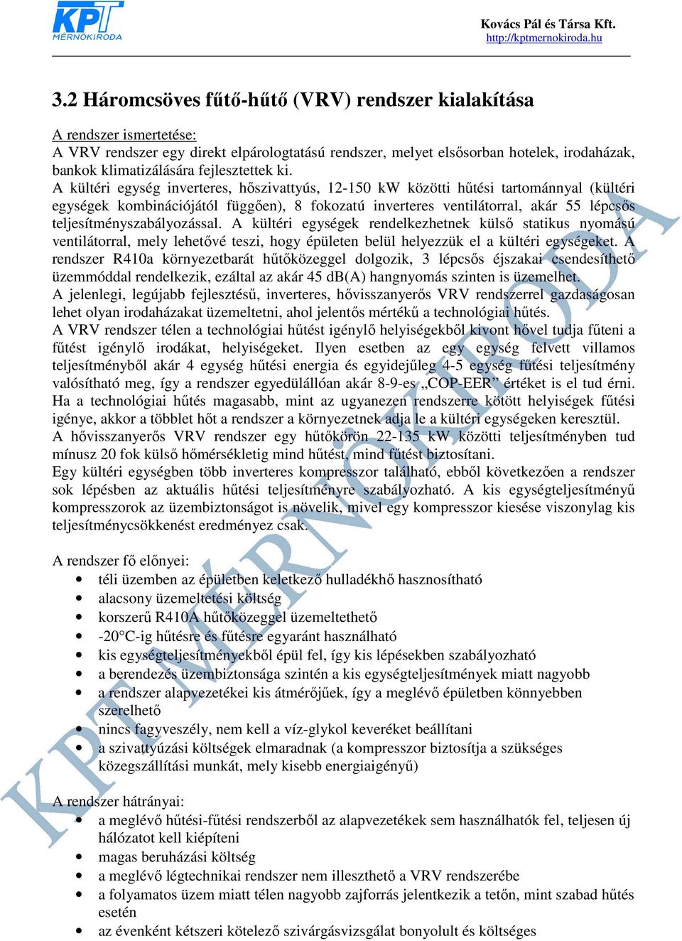 A kültéri egység inverteres, hőszivattyús, 12-150 kw közötti hűtési tartománnyal (kültéri egységek kombinációjától függően), 8 fokozatú inverteres ventilátorral, akár 55 lépcsős