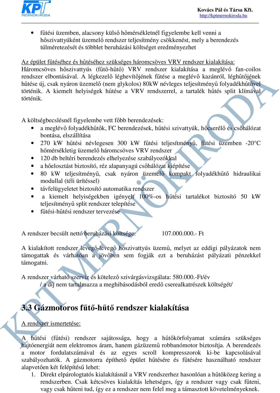 A légkezelő léghevítőjének fűtése a meglévő kazánról, léghűtőjének hűtése új, csak nyáron üzemelő (nem glykolos) 80kW névleges teljesítményű folyadékhűtővel történik.