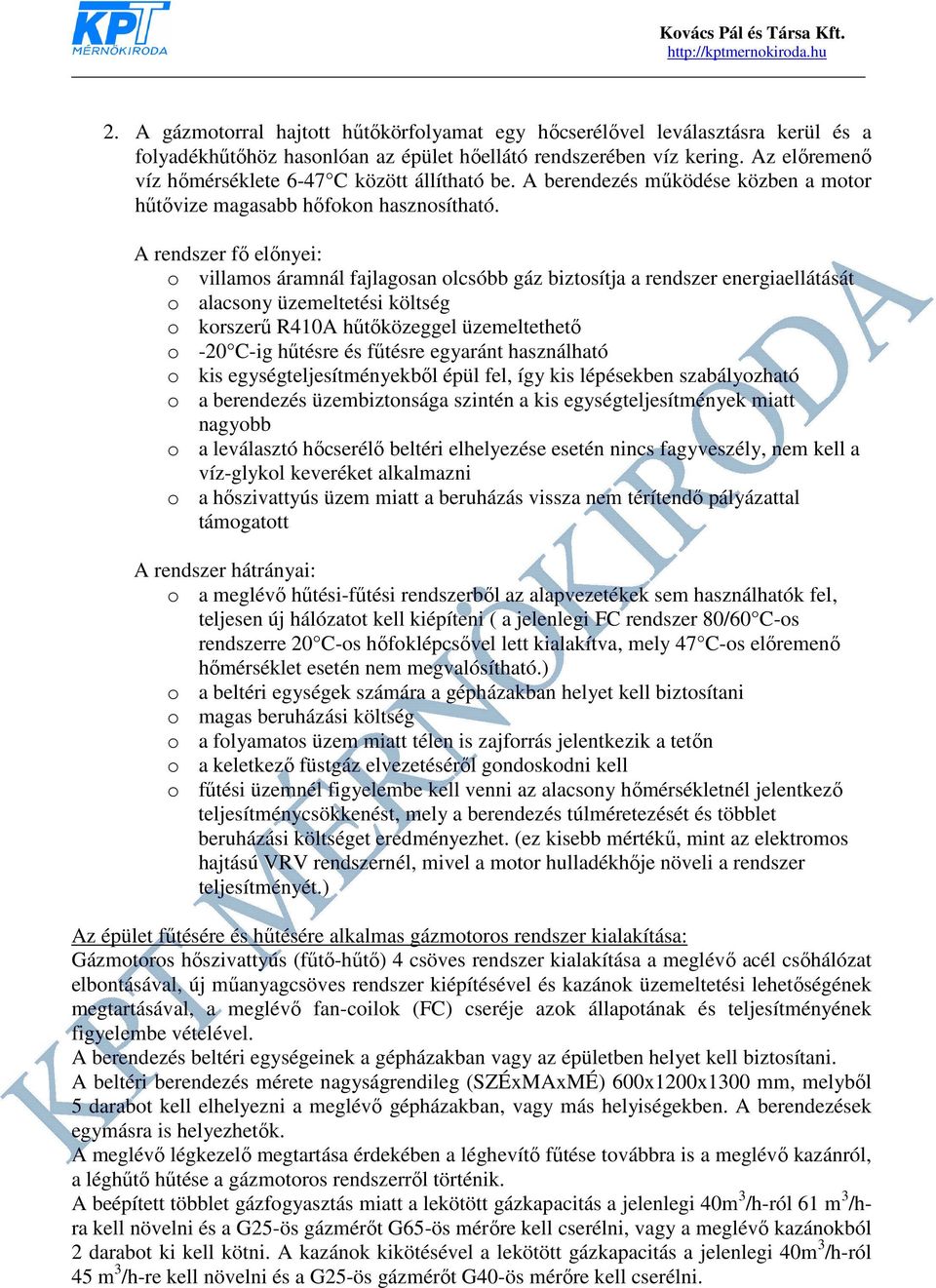 A rendszer fő előnyei: o villamos áramnál fajlagosan olcsóbb gáz biztosítja a rendszer energiaellátását o alacsony üzemeltetési költség o korszerű R410A hűtőközeggel üzemeltethető o -20 C-ig hűtésre