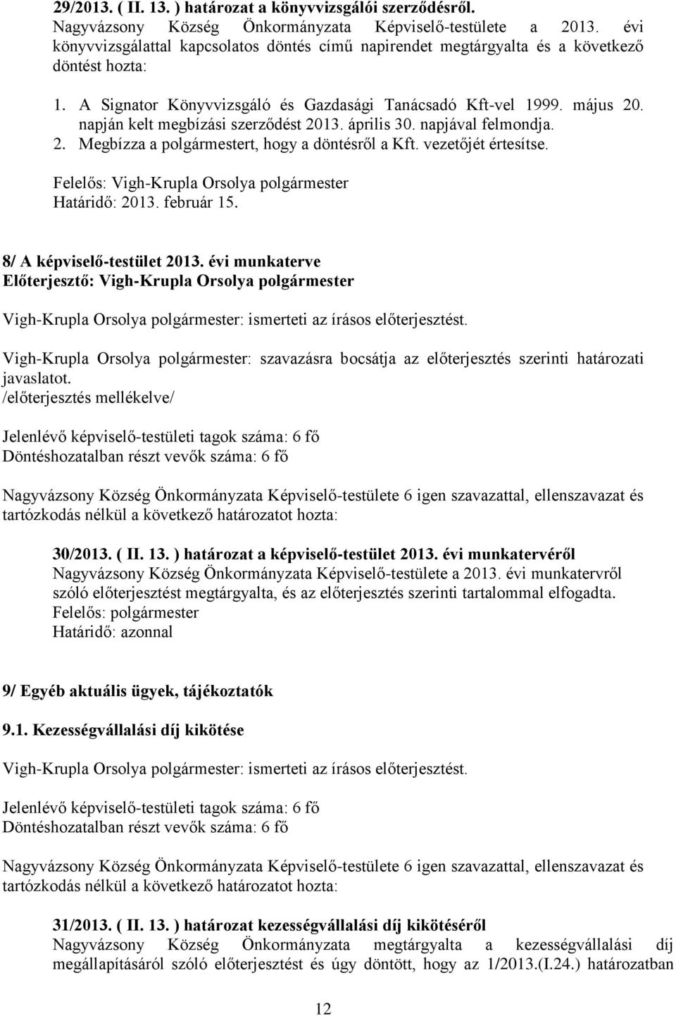 napján kelt megbízási szerződést 2013. április 30. napjával felmondja. 2. Megbízza a polgármestert, hogy a döntésről a Kft. vezetőjét értesítse.