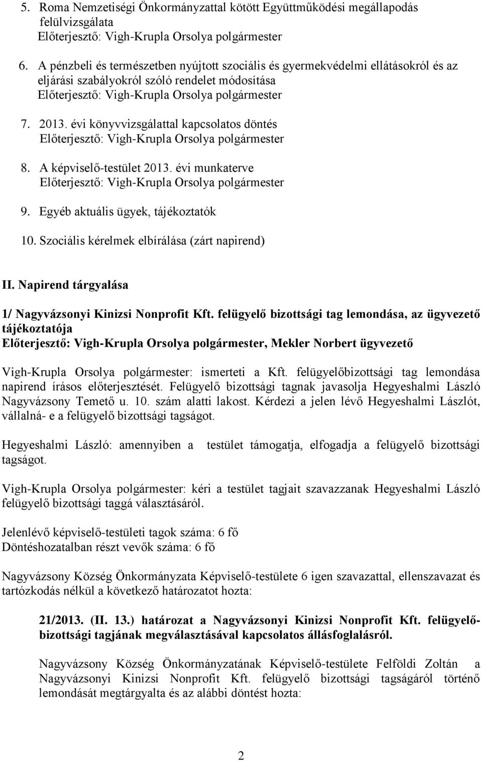 A képviselő-testület 2013. évi munkaterve 9. Egyéb aktuális ügyek, tájékoztatók 10. Szociális kérelmek elbírálása (zárt napirend) II. Napirend tárgyalása 1/ Nagyvázsonyi Kinizsi Nonprofit Kft.