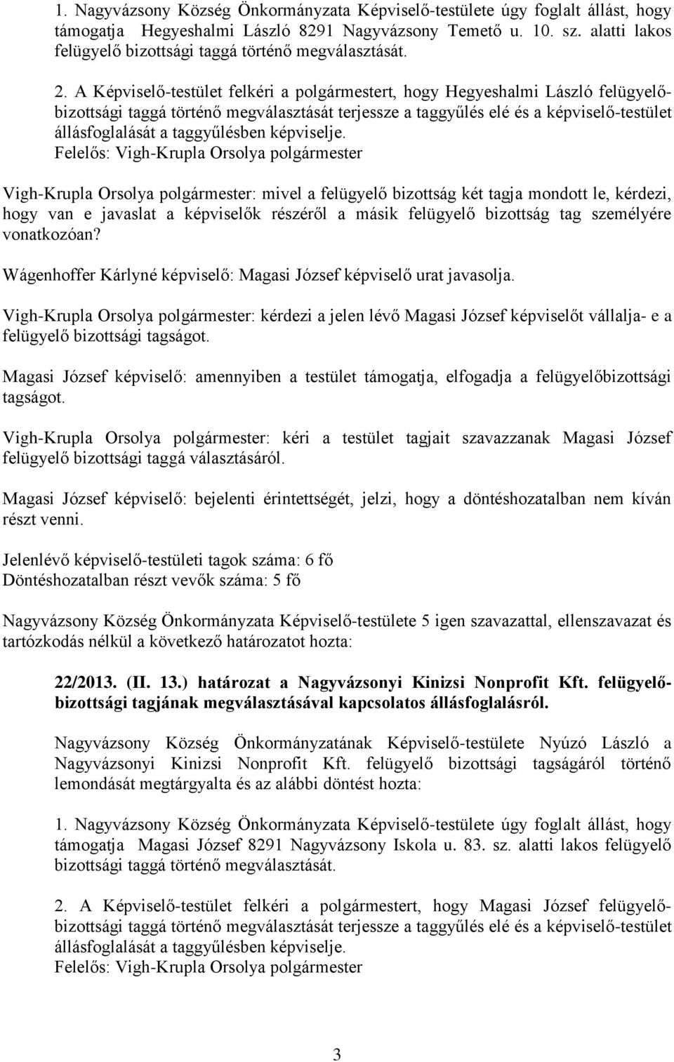 A Képviselő-testület felkéri a polgármestert, hogy Hegyeshalmi László felügyelőbizottsági taggá történő megválasztását terjessze a taggyűlés elé és a képviselő-testület állásfoglalását a taggyűlésben