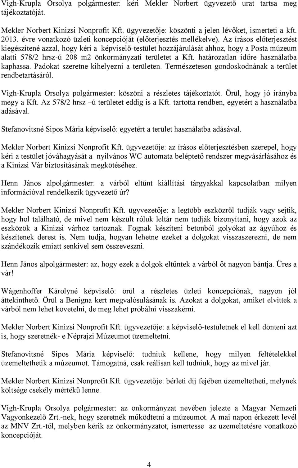 Az írásos előterjesztést kiegészítené azzal, hogy kéri a képviselő-testület hozzájárulását ahhoz, hogy a Posta múzeum alatti 578/2 hrsz-ú 208 m2 önkormányzati területet a Kft.