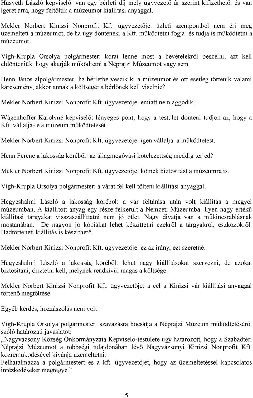 Vigh-Krupla Orsolya polgármester: korai lenne most a bevételekről beszélni, azt kell eldönteniük, hogy akarják működtetni a Néprajzi Múzeumot vagy sem.