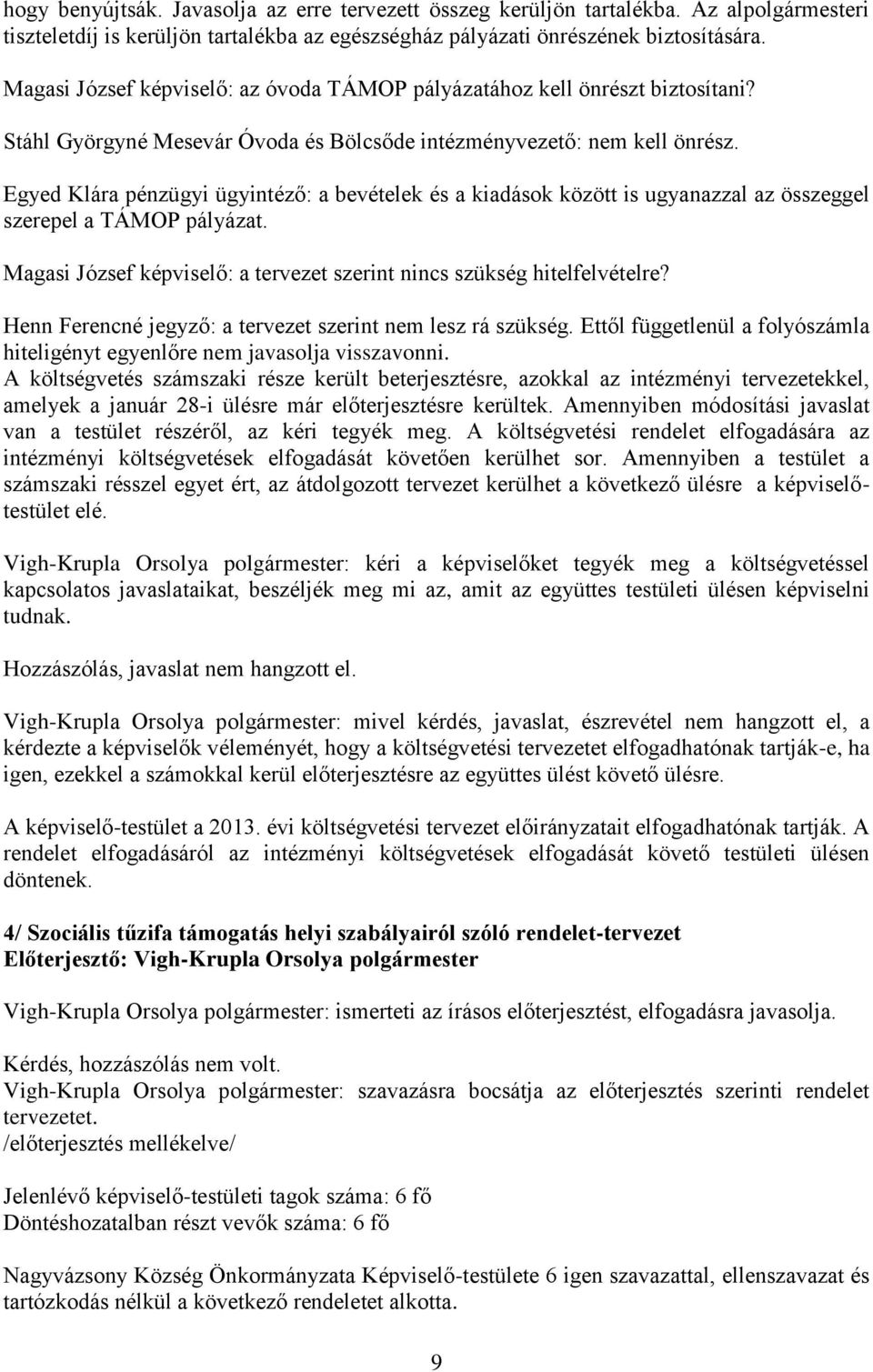 Egyed Klára pénzügyi ügyintéző: a bevételek és a kiadások között is ugyanazzal az összeggel szerepel a TÁMOP pályázat. Magasi József képviselő: a tervezet szerint nincs szükség hitelfelvételre?