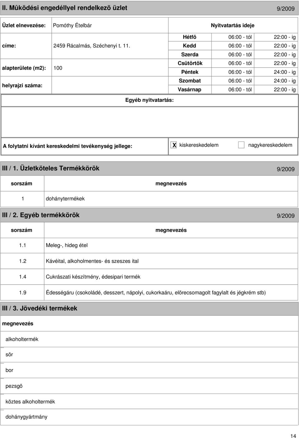 06:00 - tól 22:00 - ig III / 1. Üzletköteles Termékkörök 9/2009 1 dohánytermékek III / 2. Egyéb termékkörök 9/2009 1.1 Meleg-, hideg étel 1.