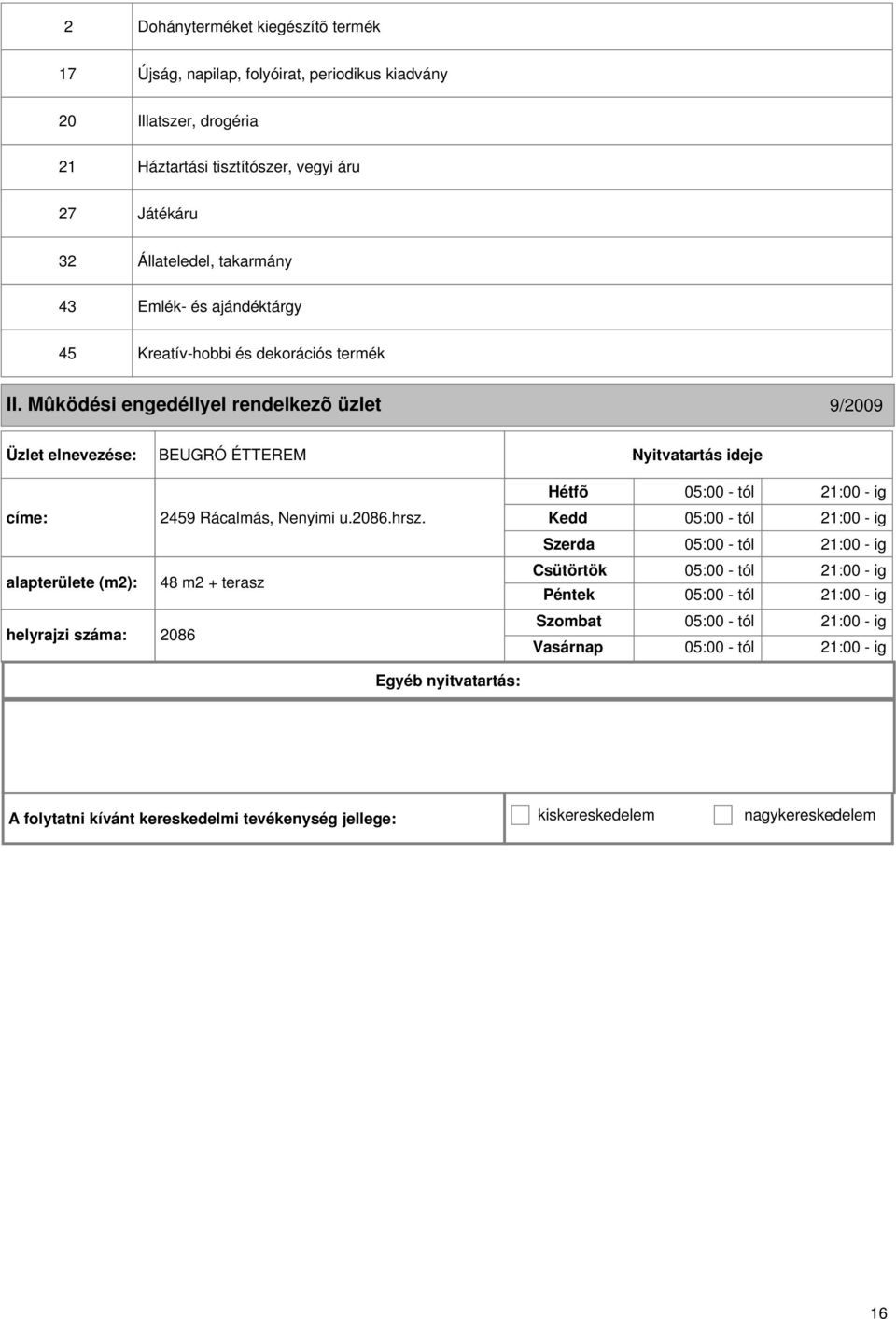 Mûködési engedéllyel rendelkezõ üzlet 9/2009 BEUGRÓ ÉTTEREM 05:00 - tól 21:00 - ig címe: 2459 Rácalmás, Nenyimi u.2086.hrsz.