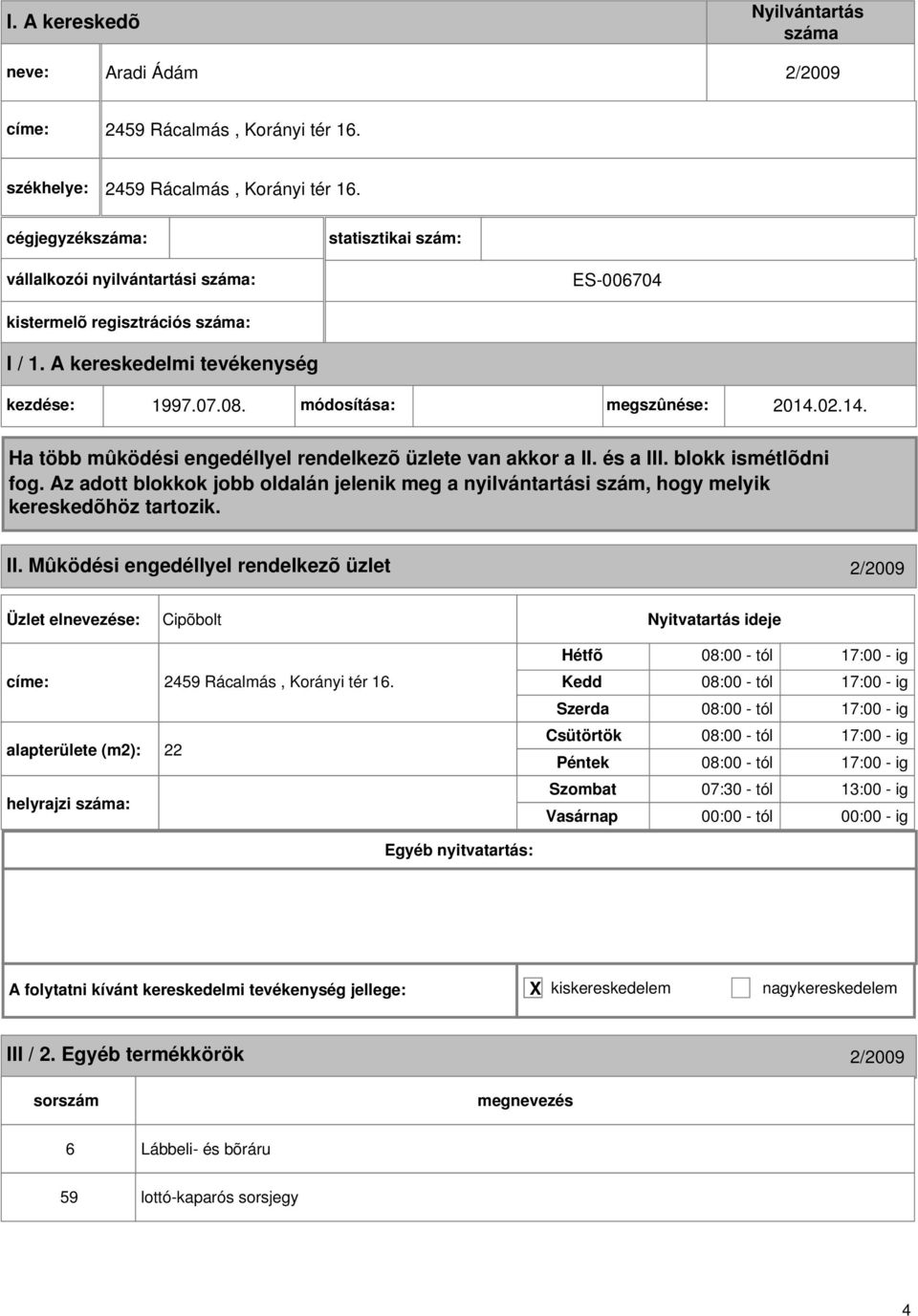 módosítása: megszûnése: 2014.02.14. II. Mûködési engedéllyel rendelkezõ üzlet 2/2009 Cipõbolt címe: 2459 Rácalmás, Korányi tér 16.