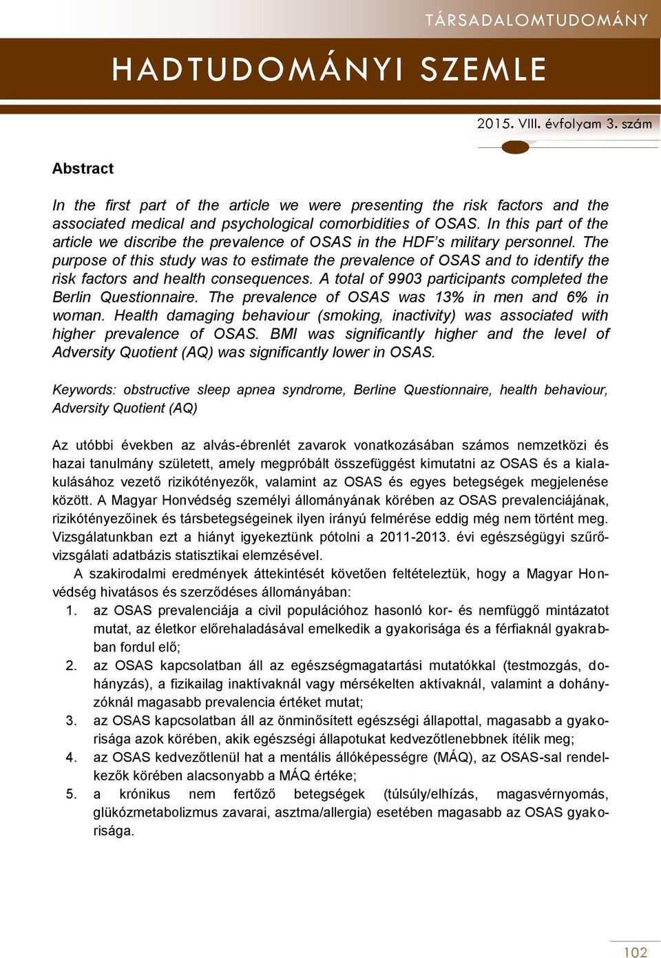 The purpose of this study was to estimate the prevalence of OSAS and to identify the risk factors and health consequences. A total of 9903 participants completed the Berlin Questionnaire.