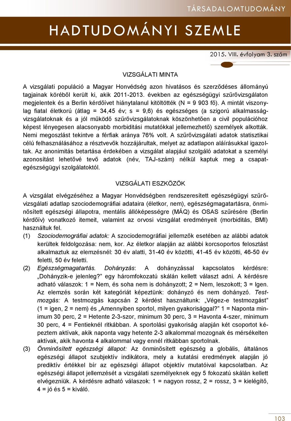 A mintát viszonylag fiatal életkorú (átlag = 34,45 év; s = 9,6) és egészséges (a szigorú alkalmasságvizsgálatoknak és a jól működő szűrővizsgálatoknak köszönhetően a civil populációhoz képest