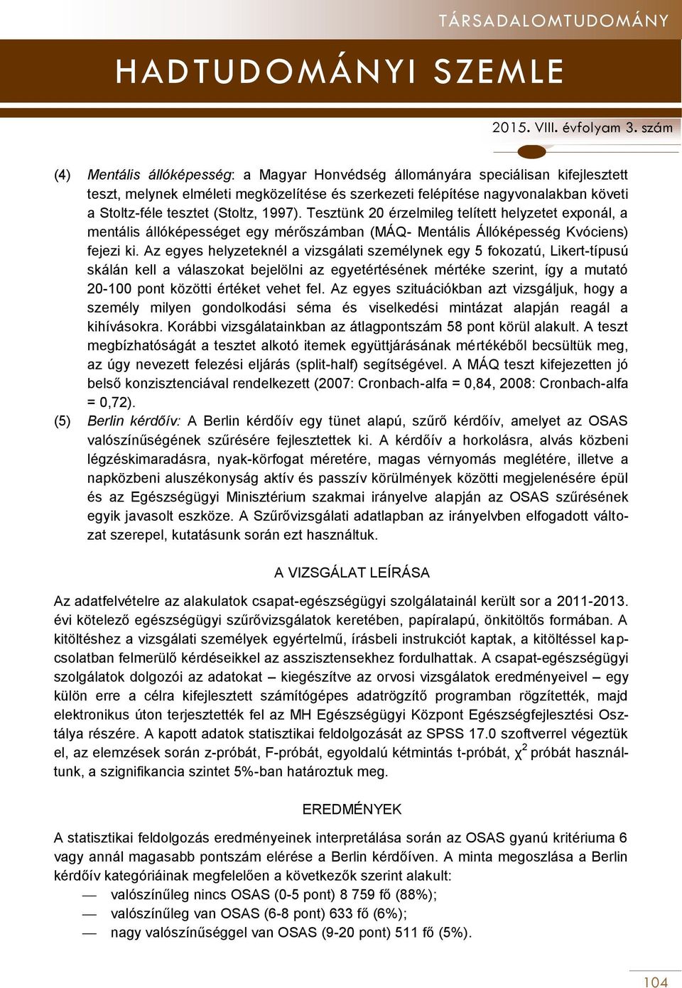 Az egyes helyzeteknél a vizsgálati személynek egy 5 fokozatú, Likert-típusú skálán kell a válaszokat bejelölni az egyetértésének mértéke szerint, így a mutató 20-100 pont közötti értéket vehet fel.