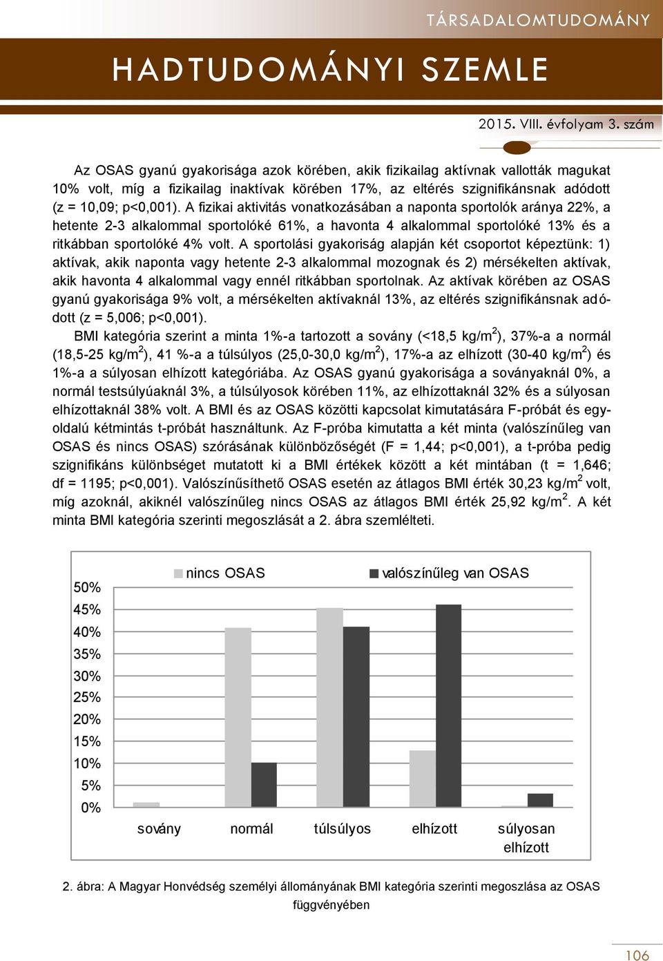 A sportolási gyakoriság alapján két csoportot képeztünk: 1) aktívak, akik naponta vagy hetente 2-3 alkalommal mozognak és 2) mérsékelten aktívak, akik havonta 4 alkalommal vagy ennél ritkábban