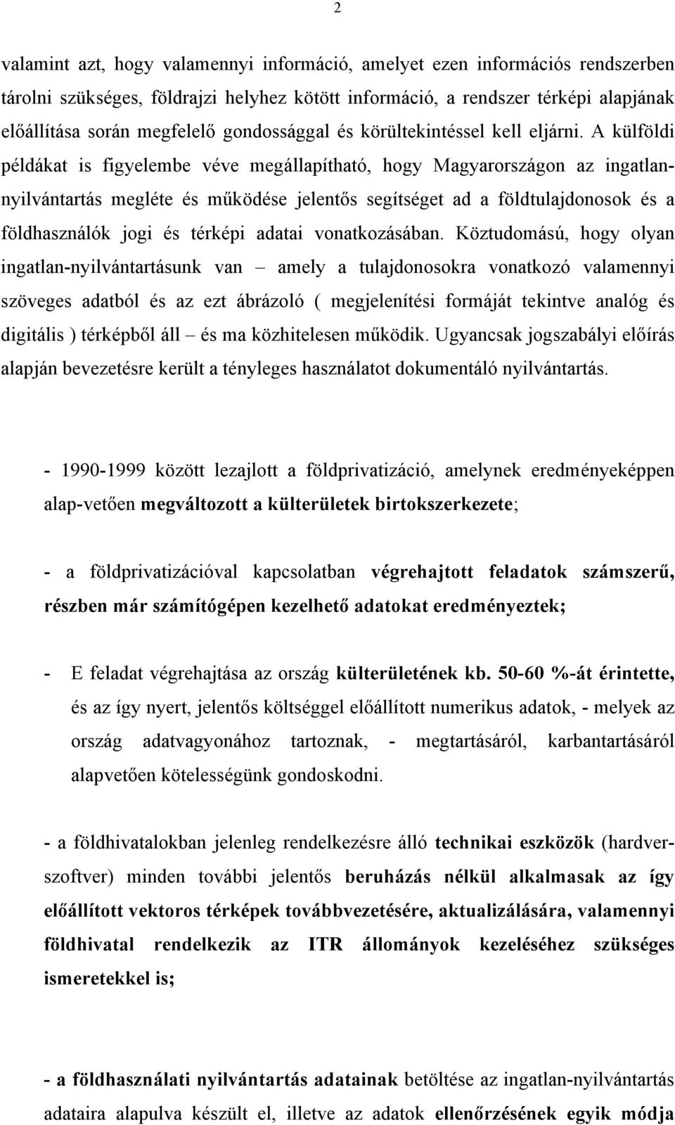 A külföldi példákat is figyelembe véve megállapítható, hogy Magyarországon az ingatlannyilvántartás megléte és működése jelentős segítséget ad a földtulajdonosok és a földhasználók jogi és térképi