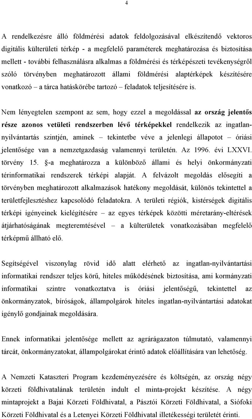 Nem lényegtelen szempont az sem, hogy ezzel a megoldással az ország jelentős része azonos vetületi rendszerben lévő térképekkel rendelkezik az ingatlannyilvántartás szintjén, aminek tekintetbe véve a